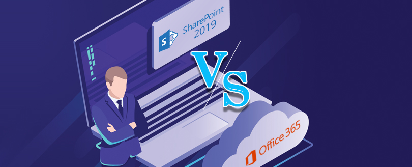 Office 365 vs SharePoint 2019- A brief comparison