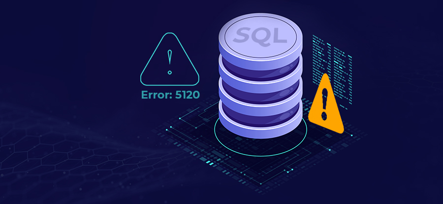 Stepwise solution to resolve Microsoft SQL server error: 5120